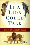 If a Lion Could Talk: Animal Intelligence and the Evolution of Consciousness