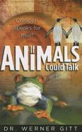 If Animals Could Talk: Creation Speaks for Itself