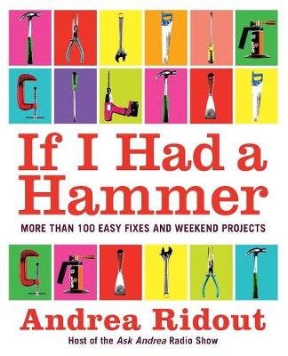 If I Had a Hammer: More Than 100 Easy Fixes and Weekend Projects - Ridout, Andrea