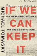 If We Can Keep It: How the Republic Collapsed and How It Might Be Saved