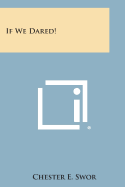 If We Dared! - Swor, Chester E