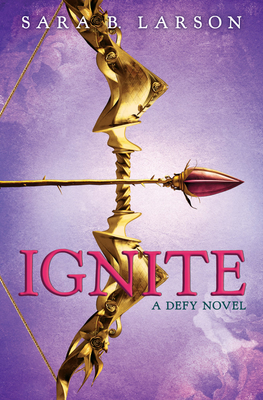 Ignite (Defy Trilogy, Book 2): Volume 2 - Larson, Sara B