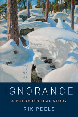 Ignorance: A Philosophical Study - Peels, Rik