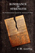 Ignorance Is Strength: The Fundamentalist Assault on American Freedom