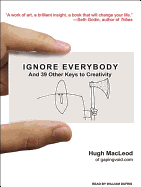 Ignore Everybody: And 39 Other Keys to Creativity