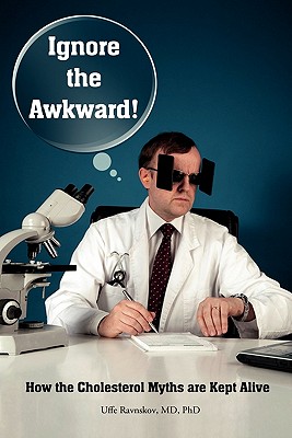 Ignore the Awkward.: How the Cholesterol Myths Are Kept Alive - Ravnskov, Uffe