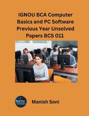 IGNOU BCA Computer Basics and PC Software Previous Year Unsolved Papers BCS 011 - Soni, Manish