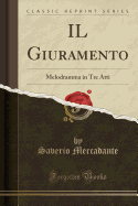 Il Giuramento: Melodramma in Tre Atti (Classic Reprint)
