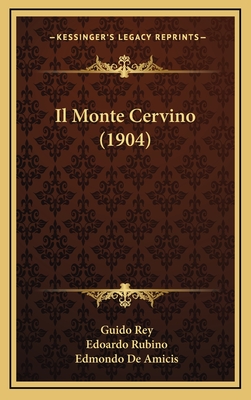 Il Monte Cervino (1904) - Rey, Guido, and Rubino, Edoardo (Illustrator), and De Amicis, Edmondo (Introduction by)