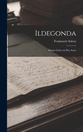Ildegonda: Drama Lirico En DOS Actos