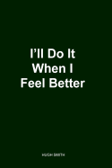 I'll Do It When I Feel Better 2nd Edition