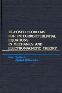 Ill-Posed Problems for Integrodifferential Equations in Mechanics and Electromagnetic Theory