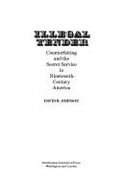 Illegal Tender: Counterfeiting and the Secret Service in Nineteenth-Century America