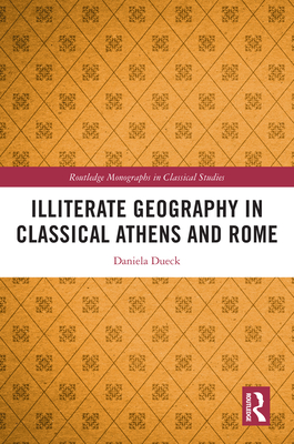 Illiterate Geography in Classical Athens and Rome - Dueck, Daniela