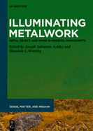 Illuminating Metalwork: Metal, Object, and Image in Medieval Manuscripts