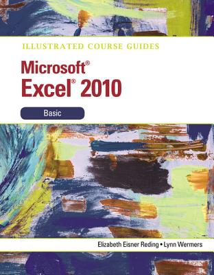 Illustrated Course Guide: Microsoft Excel 2010 Basic - Wermers, Lynn, and Reding, Elizabeth