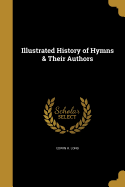 Illustrated History of Hymns & Their Authors