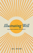Illustrating Well: Preaching Sermons That Connect
