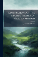 Illustrations Of The Viscous Theory Of Glacier Motion