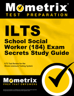 Ilts School Social Worker (184) Exam Secrets Study Guide: Ilts Test Review for the Illinois Licensure Testing System
