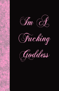 I'm a Fucking Goddess: Lined Journal, 108 Pages