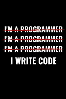 I'm a Programmer I write Code: Coding Notebook Journal 120 pages (6x9) of blank lined paper Gift for Programming Lovers - Notebooks, Coding