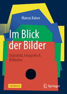 Im Blick der Bilder: Digitalitat, Fotografie & Bildkultur