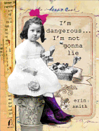 I'm Dangerous... I'm Not Gonna Lie