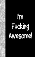 I'm Fucking Awesome: Lined Diary, 180 Pages