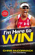 I'm Here to Win: A World Champion's Advice for Peak Performance
