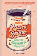I'm More Dateable Than a Plate of Refried Beans: And Other Romantic Observations