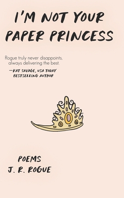 I'm Not Your Paper Princess: Poems - Rogue, J R