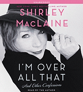 I'm Over All That: And Other Confessions