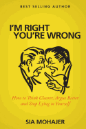 I'm Right - You're Wrong: How to Think Clearer, Argue Better and Stop Lying to Yourself
