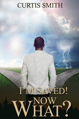 I'm Saved! Now What? - Smith, Curtis