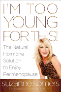 I'm Too Young for This!: The Natural Hormone Solution to Enjoy Perimenopause