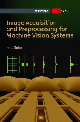 Image Acquisition and Preprocessing for Machine Vision Systems - Sinha, P K