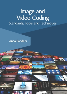 Image and Video Coding: Standards, Tools and Techniques - Sanders, Anna (Editor)