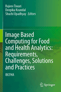 Image Based Computing for Food and Health Analytics: Requirements, Challenges, Solutions and Practices: Ibcfha