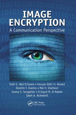 Image Encryption: A Communication Perspective - Abd El-Samie, Fathi E., and Ahmed, Hossam Eldin H., and Elashry, Ibrahim F.