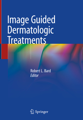 Image Guided Dermatologic Treatments - Bard, Robert L (Editor)