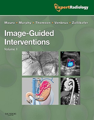 Image-Guided Interventions: Expert Radiology Series - Mauro, Matthew A, and Murphy, Kieran P J, MB, Frcpc, and Thomson, Kenneth R, MD
