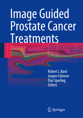 Image Guided Prostate Cancer Treatments - Bard, Robert L (Editor), and F�tterer, Jurgen J (Editor), and Sperling, Dan (Editor)