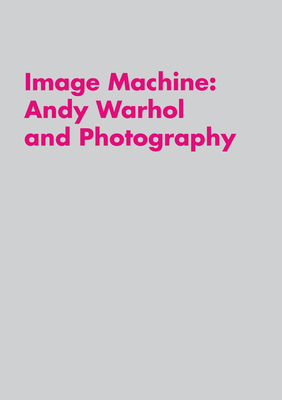 Image Machine: Andy Warhol and Photography - Platow, Raphaela (Editor), and Genzmer, Synne (Editor), and Ketner, Joseph (Editor)