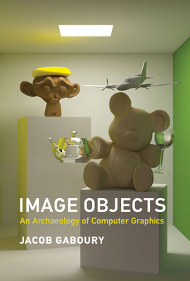 Image Objects: An Archaeology of Computer Graphics - Gaboury, Jacob