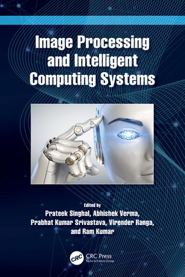 Image Processing and Intelligent Computing Systems - Singhal, Prateek (Editor), and Verma, Abhishek (Editor), and Srivastava, Prabhat Kumar (Editor)