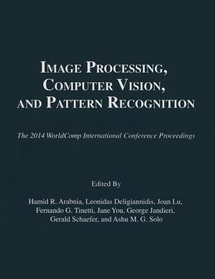 Image Processing, Computer Vision, and Pattern Recognition - Arabnia, Hamid R (Editor), and Deligiannidis, Leonidas (Editor), and Lu, Joan (Editor)