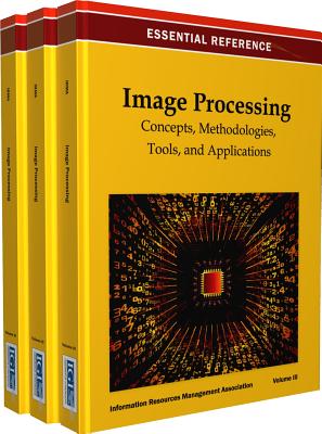 Image Processing: Concepts, Methodologies, Tools, and Applications - Irma International (Editor), and Management Association, Information Reso (Editor), and Association, Information Resources...