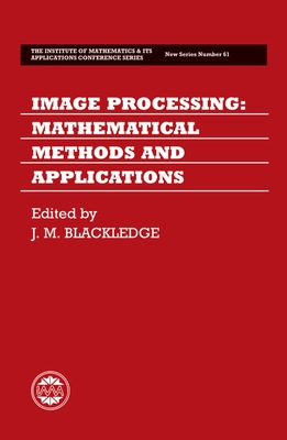 Image Processing: Mathematical Methods and Applications - Blackledge, J M (Editor)