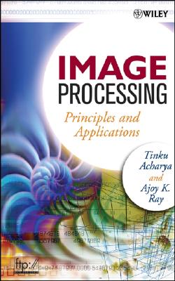Image Processing: Principles and Applications - Acharya, Tinku, and Ray, Ajoy K